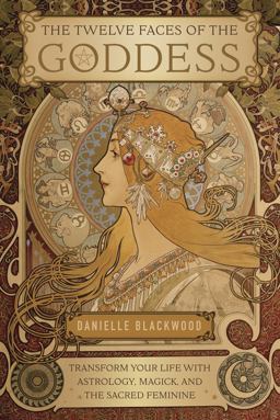 Twelve Faces of the Goddess Transform Your Life with Astrology, Magick, and the Sacred Feminine  9780738756035 Front Cover
