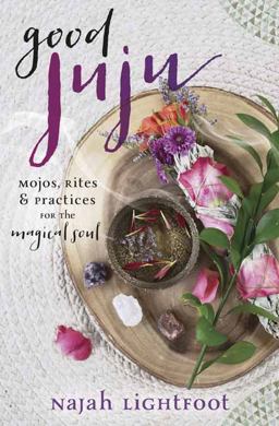 Good Juju Mojos, Rites and Practices for the Magical Soul  9780738756455 Front Cover
