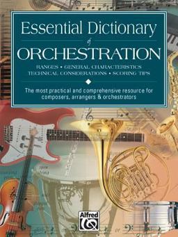 Essential Dictionary of Orchestration The Most Practical and Comprehensive Resource for Composers, Arrangers and Orchestrators 2nd 9780739000212 Front Cover