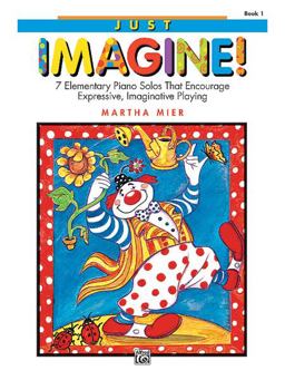 Just Imagine!, Bk 1 7 Elementary Piano Solos That Encourage Expressive, Imaginative Playing  9780739005422 Front Cover