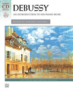 Debussy -- an Introduction to His Piano Music Debussy -- an Introduction to His Piano Music