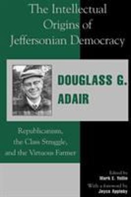 Intellectual Origins of Jeffersonian Democracy Republicanism, the Class Struggle, and the Virtuous Farmer  9780739101254 Front Cover