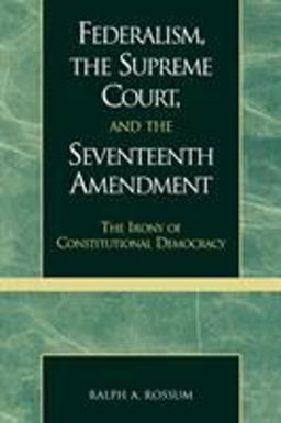 Federalism, the Supreme Court, and the Seventeenth Amendment The Irony of Constitutional Democracy  9780739102862 Front Cover