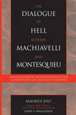 Dialogue in Hell Between Machiavelli and Montesquieu Humanitarian Despotism and the Conditions of Modern Tyranny  9780739106990 Front Cover
