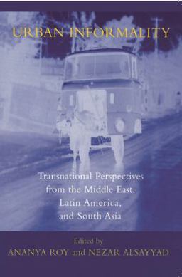 Urban Informality Transnational Perspectives from the Middle East, Latin America, and South Asia  9780739107416 Front Cover