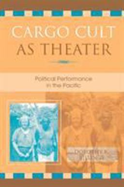 Cargo Cult As Theater Political Performance in the Pacific  9780739110706 Front Cover