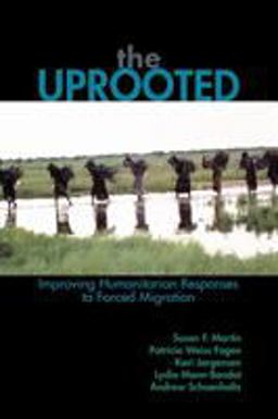 Uprooted Improving Humanitarian Responses to Forced Migration  9780739110836 Front Cover