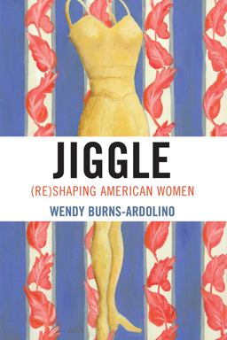 Jiggle (Re)Shaping American Women  9780739112984 Front Cover