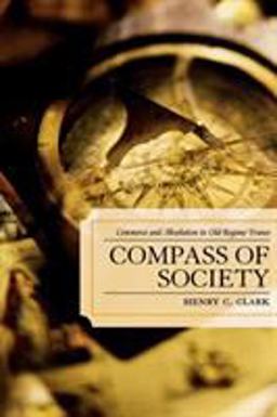 Compass of Society Commerce and Absolutism in Old-Regime France  9780739114834 Front Cover