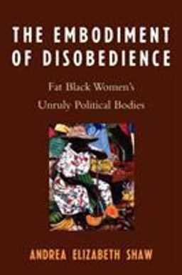 Embodiment of Disobedience Fat Black Women's Unruly Political Bodies  9780739114872 Front Cover