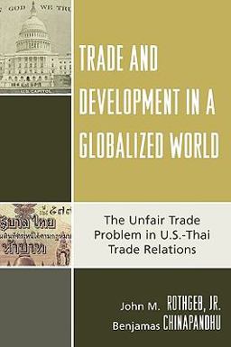 Trade and Development in a Globalized World The Unfair Trade Problem in U. S. DThai Trade Relations  9780739116562 Front Cover