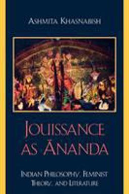 Jouissance as Ananda Indian Philosophy, Feminist Theory, and Literature  9780739116739 Front Cover