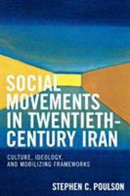 Social Movements in Twentieth-Century Iran Culture, Ideology, and Mobilizing Frameworks  9780739117576 Front Cover