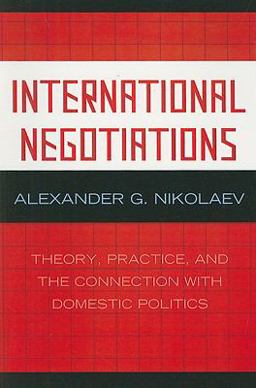 International Negotiations Theory, Practice and the Connection with Domestic Politics  9780739117590 Front Cover