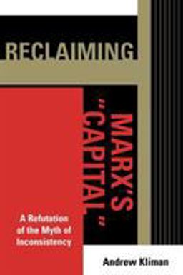 Reclaiming Marx's 'Capital' A Refutation of the Myth of Inconsistency  9780739118528 Front Cover