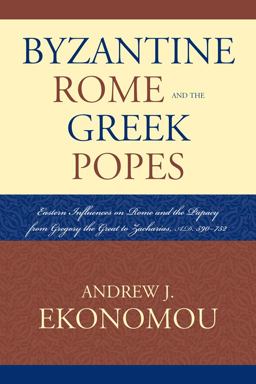 Byzantine Rome and the Greek Popes Eastern Influences on Rome and the Papacy from Gregory the Great to Zacharias, A. D. 590-752  9780739119785 Front Cover