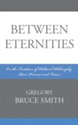 Between Eternities On the Tradition of Political Philosophy  9780739120774 Front Cover