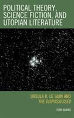 Political Theory, Science Fiction, and Utopian Literature Ursula K. le Guin and the Dispossessed  9780739122822 Front Cover