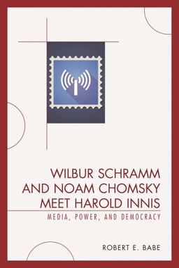 Wilbur Schramm and Noam Chomsky Meet Harold Innis Media, Power, and Democracy  9780739123683 Front Cover