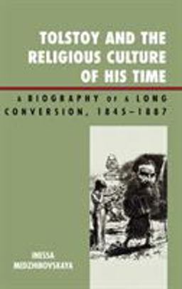 Tolstoy and the Religious Culture of His Time A Biography of a Long Conversion, 1845-1885  9780739125335 Front Cover