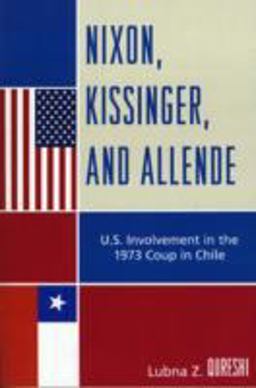 Nixon, Kissinger, and Allende U. S. Involvement in the 1973 Coup in Chile  9780739126561 Front Cover