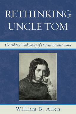 Rethinking Uncle Tom The Political Thought of Harriet Beecher Stowe  9780739127995 Front Cover