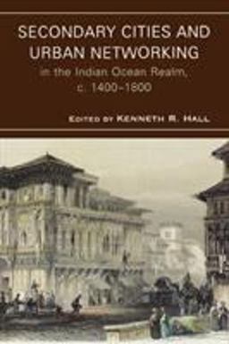 Secondary Cities and Urban Networking in the Indian Ocean Realm, C. 1400-1800