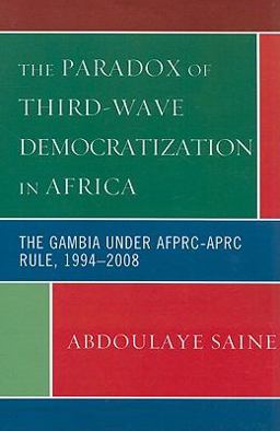 Paradox of Third-Wave Democratization in Africa The Gambia under AFPRC-APRC Rule, 1994-2008  9780739129227 Front Cover