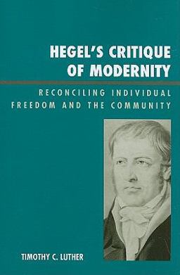 Hegel's Critique of Modernity Reconciling Individual Freedom and the Community  9780739129807 Front Cover
