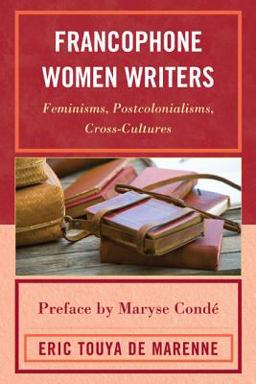 Francophone Women Writers Feminisms, Postcolonialisms, Cross-Cultures  9780739140314 Front Cover