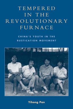 Tempered in the Revolutionary Furnace China's Youth in the Rustication Movement  9780739140925 Front Cover