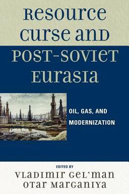 Resource Curse and Post-Soviet Eurasia Oil, Gas, and Modernization  9780739143742 Front Cover