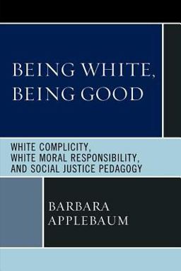 Being White, Being Good White Complicity, White Moral Responsibility, and Social Justice Pedagogy  9780739144923 Front Cover