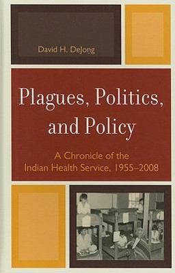 Plagues, Politics, and Policy A Chronicle of the Indian Health Service, 1955-2008  9780739146033 Front Cover