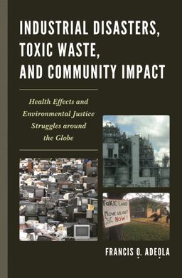 Industrial Disasters, Toxic Waste, and Community Impact Health Effects and Environmental Justice Struggles Around the Globe  9780739147467 Front Cover
