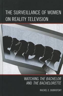 Surveillance of Women on Reality Television Watching the Bachelor and the Bachelorette  9780739164983 Front Cover