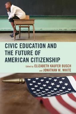 Civic Education and the Future of American Citizenship  9780739170571 Front Cover