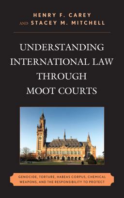 Understanding International Law Through Moot Courts Genocide, Torture, Habeas Corpus, Chemical Weapons, and the Responsibility to Protect  9780739170656 Front Cover