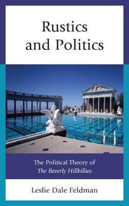 Rustics and Politics The Political Theory of the Beverly Hillbillies  9780739171486 Front Cover