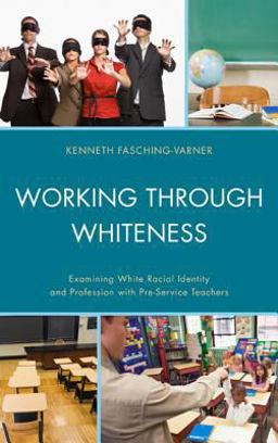 Working Through Whiteness Examining White Racial Identity and Profession with Pre-Service Teachers  9780739176863 Front Cover