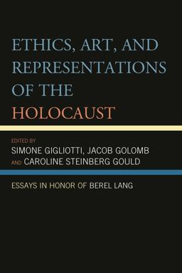 Ethics, Art, and Representations of the Holocaust Essays in Honor of Berel Lang  9780739181935 Front Cover