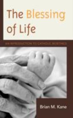 Blessing of Life An Introduction to Catholic Bioethics  9780739182024 Front Cover