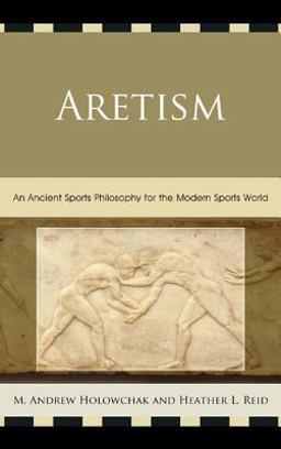 Aretism An Ancient Sports Philosophy for the Modern Sports World  9780739182086 Front Cover
