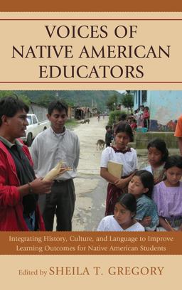 Voices of Native American Educators Integrating History, Culture, and Language to Improve Learning Outcomes for Native American Students  9780739183472 Front Cover