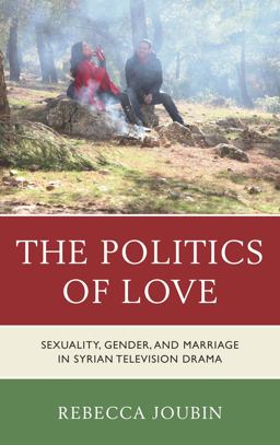 Politics of Love Sexuality, Gender, and Marriage in Syrian Television Drama  9780739184295 Front Cover