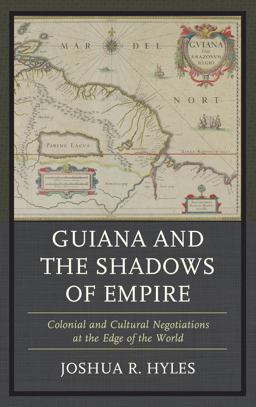 Guiana and the Shadows of Empire Colonial and Cultural Negotiations at the Edge of the World  9780739187791 Front Cover