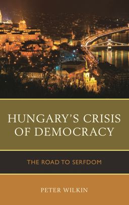 Hungary's Crisis of Democracy The Road to Serfdom  9780739187913 Front Cover