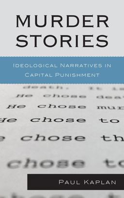 Murder Stories Ideological Narratives in Capital Punishment  9780739188163 Front Cover