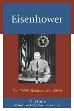 Eisenhower The Public Relations President  9780739189290 Front Cover