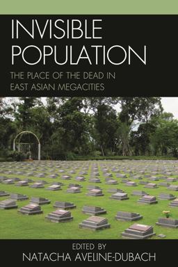 Invisible Population The Place of the Dead in East-Asian Megacities  9780739190906 Front Cover